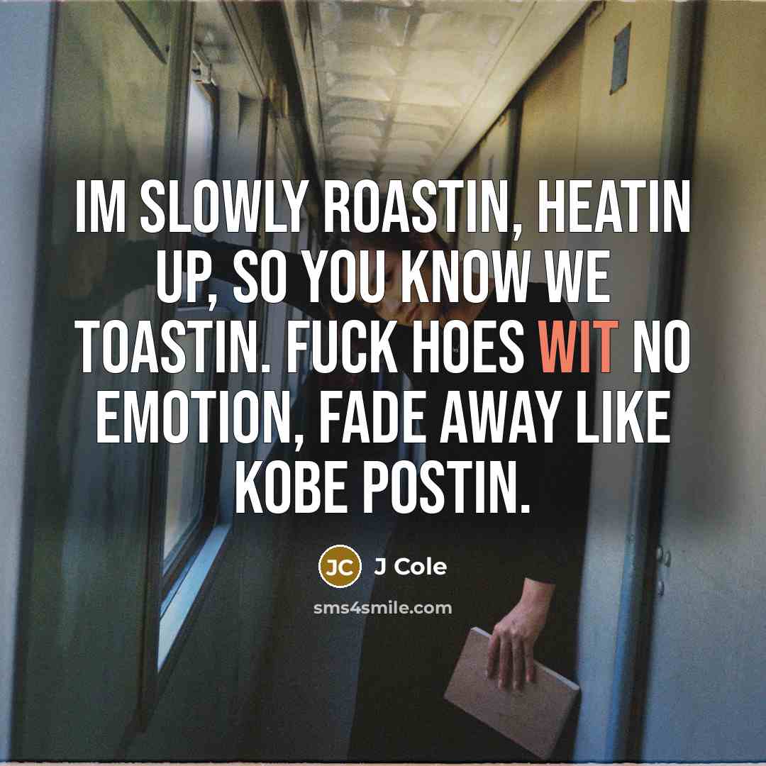 “Im slowly roastin, heatin up, so you know we toastin.…” quote by J Cole