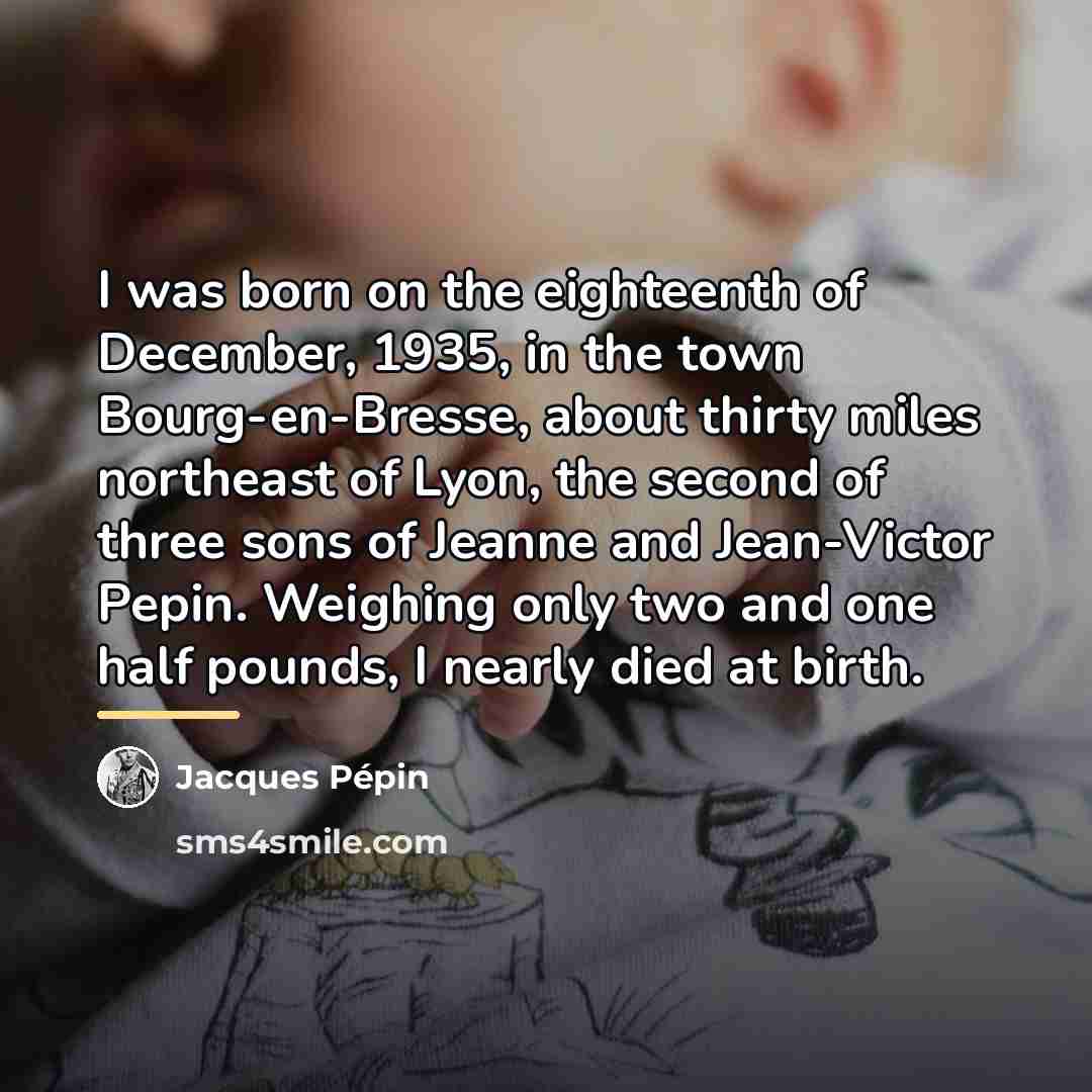 “I was born on the eighteenth of December, 1935, in…” quote by Jacques Pepin