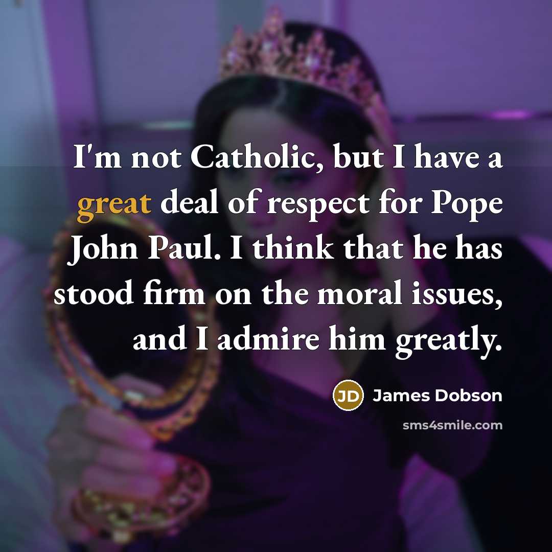 “I'm not Catholic, but I have a great deal of…” quote by James Dobson