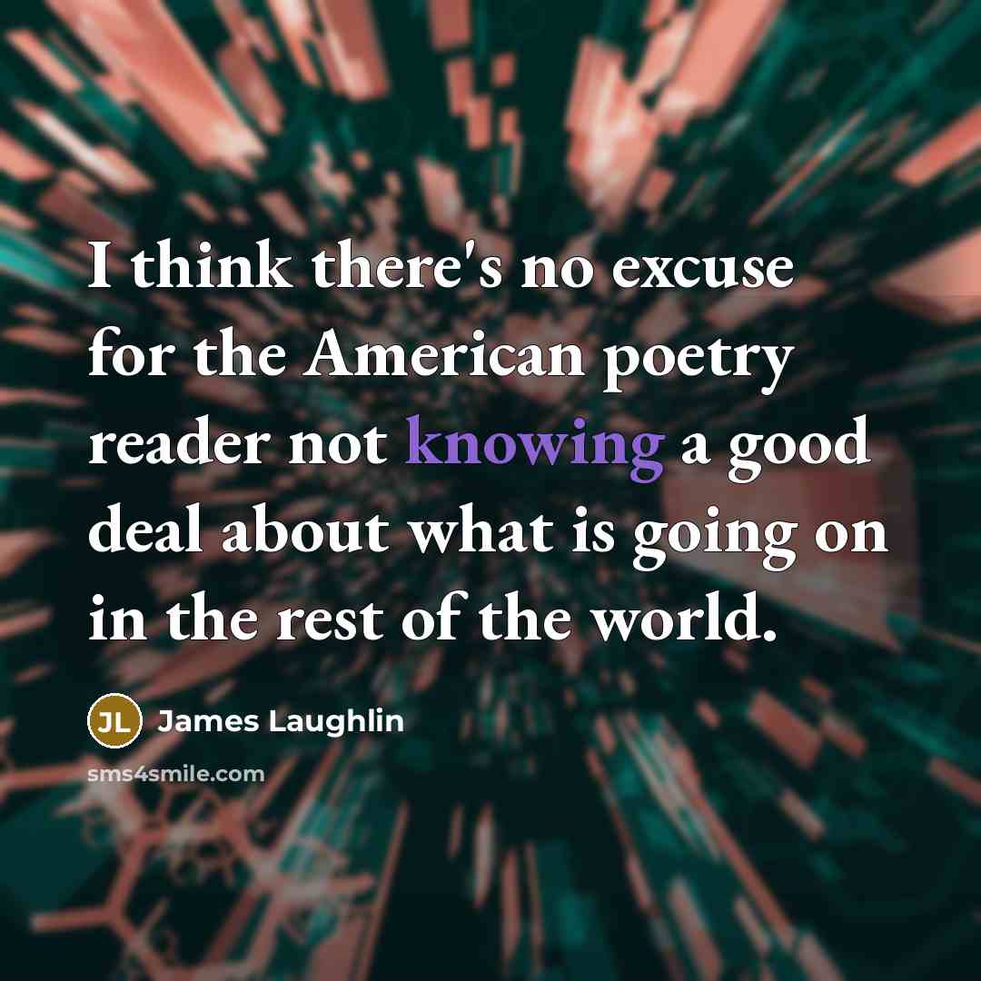 “I think there's no excuse for the American poetry reader…” quote by James Laughlin
