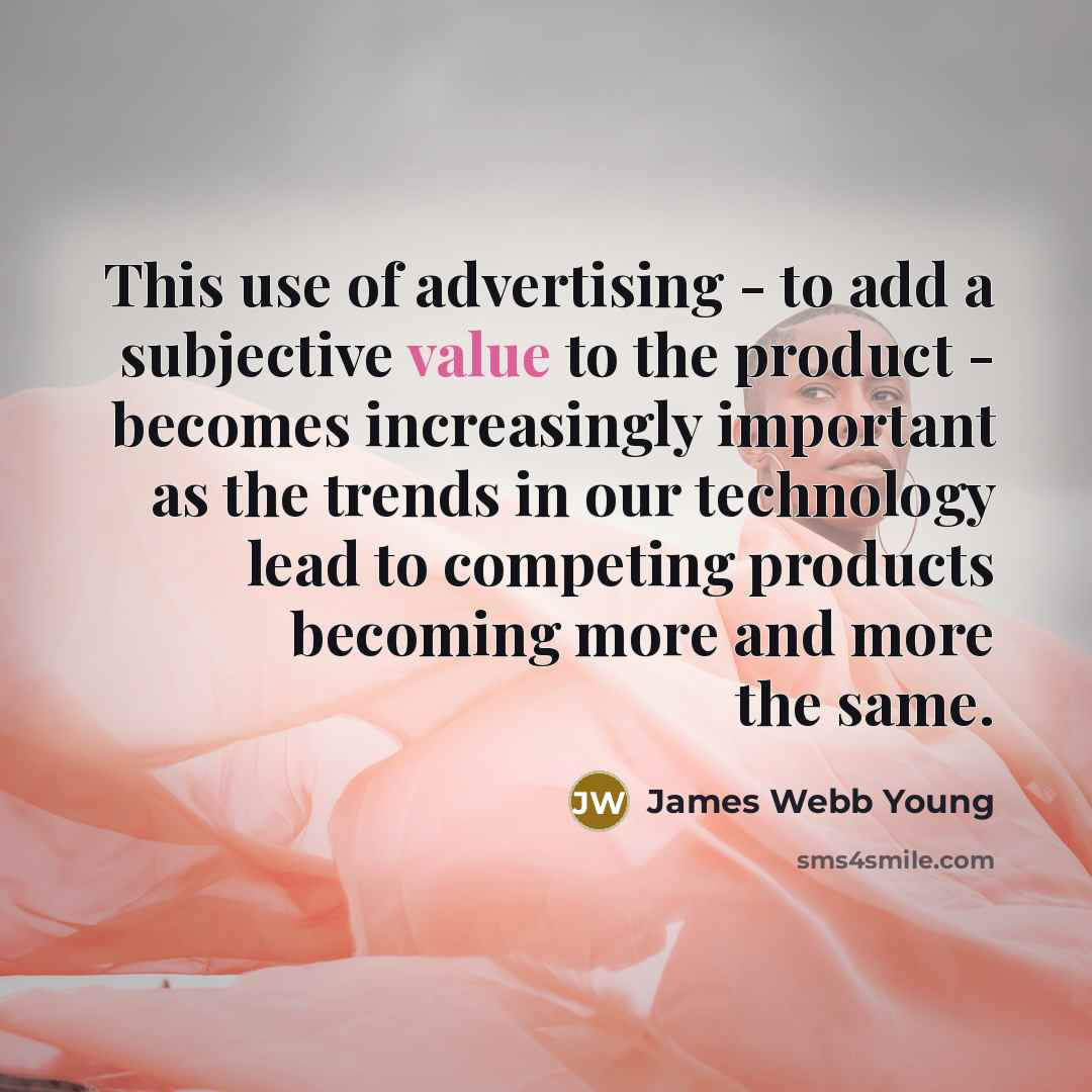 “This use of advertising - to add a subjective value…” quote by James Webb Young