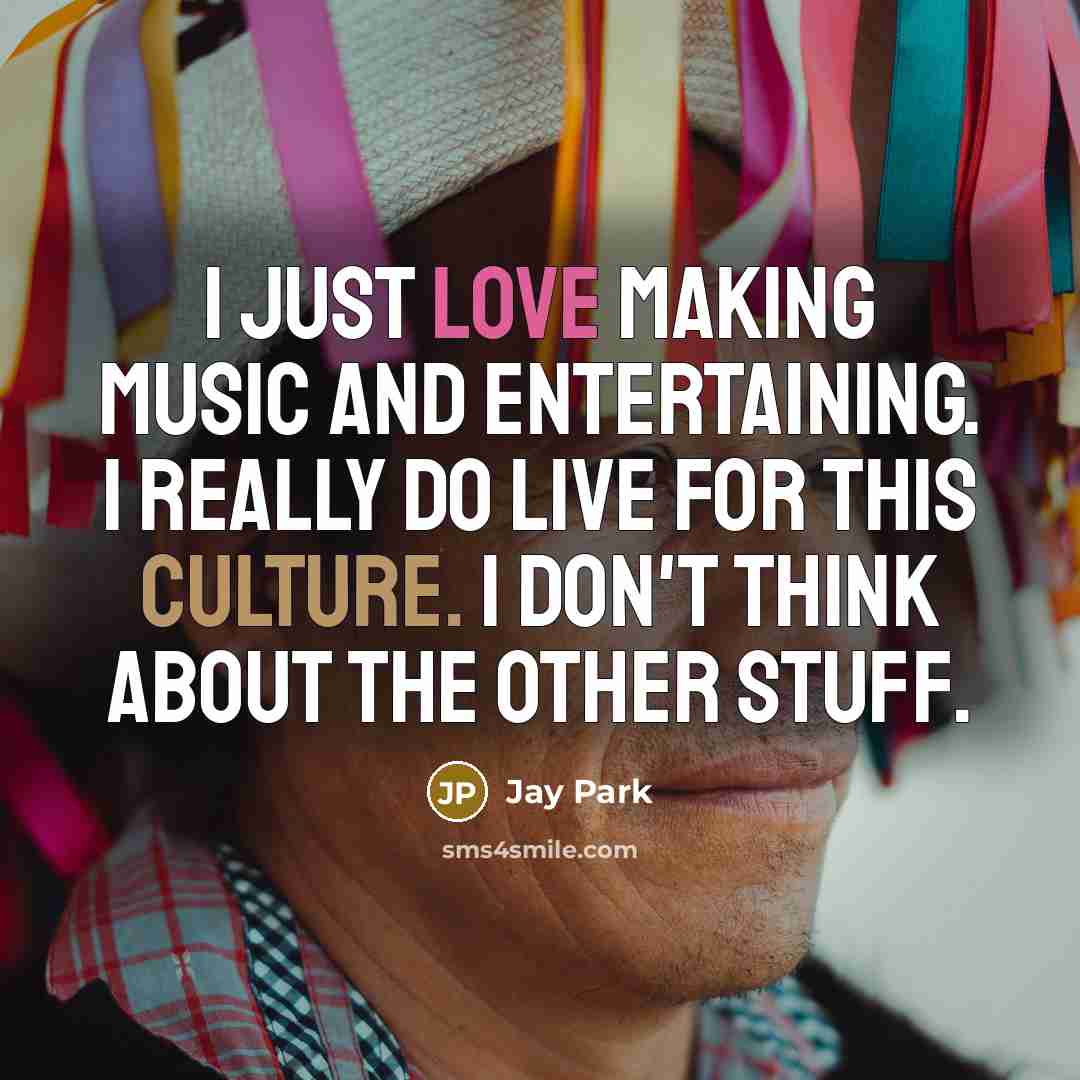 “I just love making music and entertaining. I really do…” quote by Jay Park