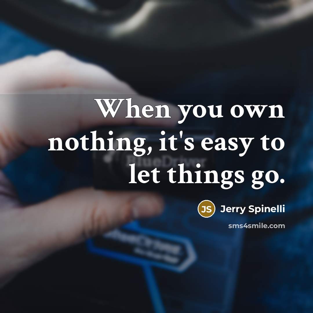 “When you own nothing, it's easy to let things go.…” quote by Jerry Spinelli