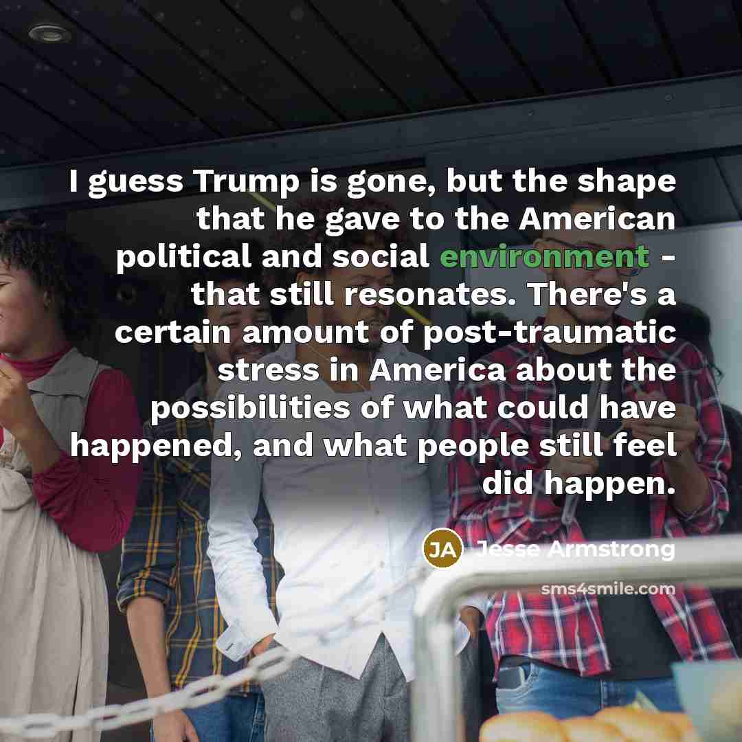 “I guess Trump is gone, but the shape that he…” quote by Jesse Armstrong