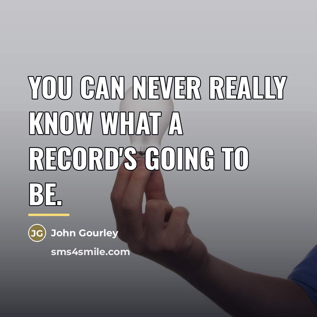 “You can never really know what a record's going to…” quote by John Gourley