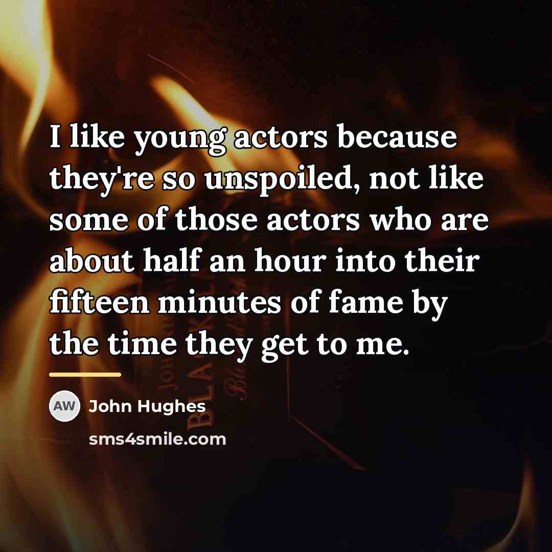 “I like young actors because they're so unspoiled, not like…” quote by John Hughes