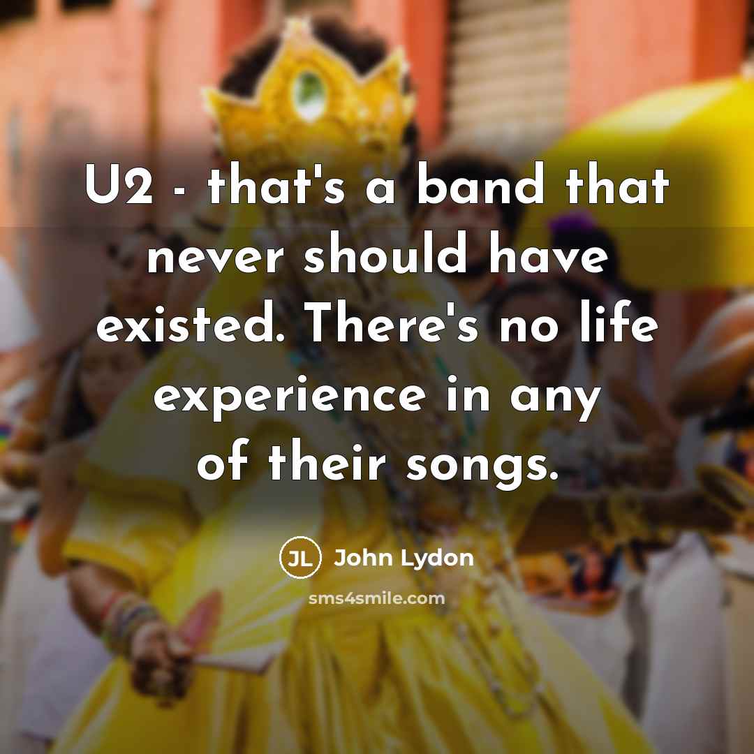 “U2 - that's a band that never should have existed.…” quote by John Lydon