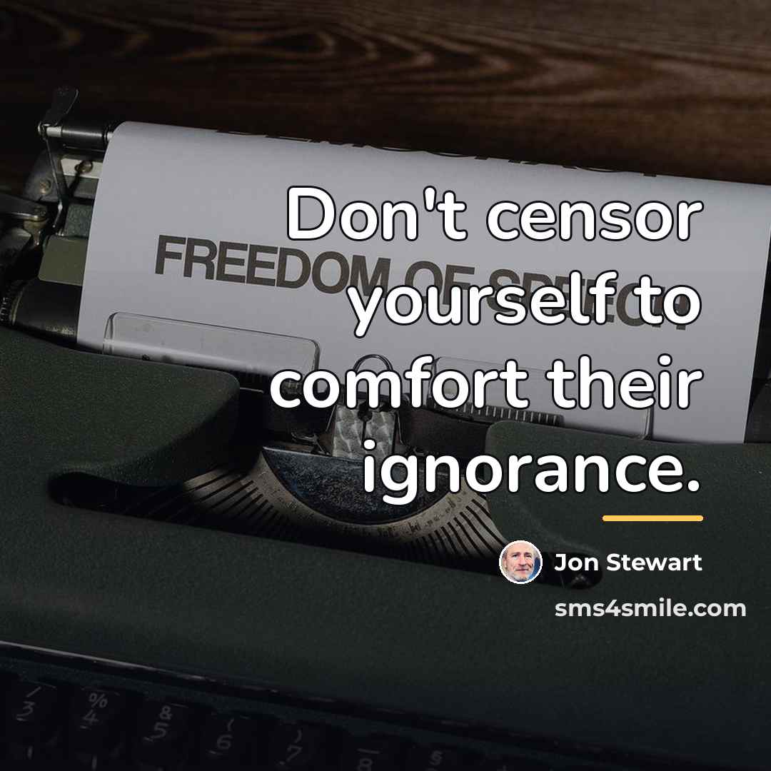 “Don't censor yourself to comfort their ignorance.…” quote by Jon Stewart