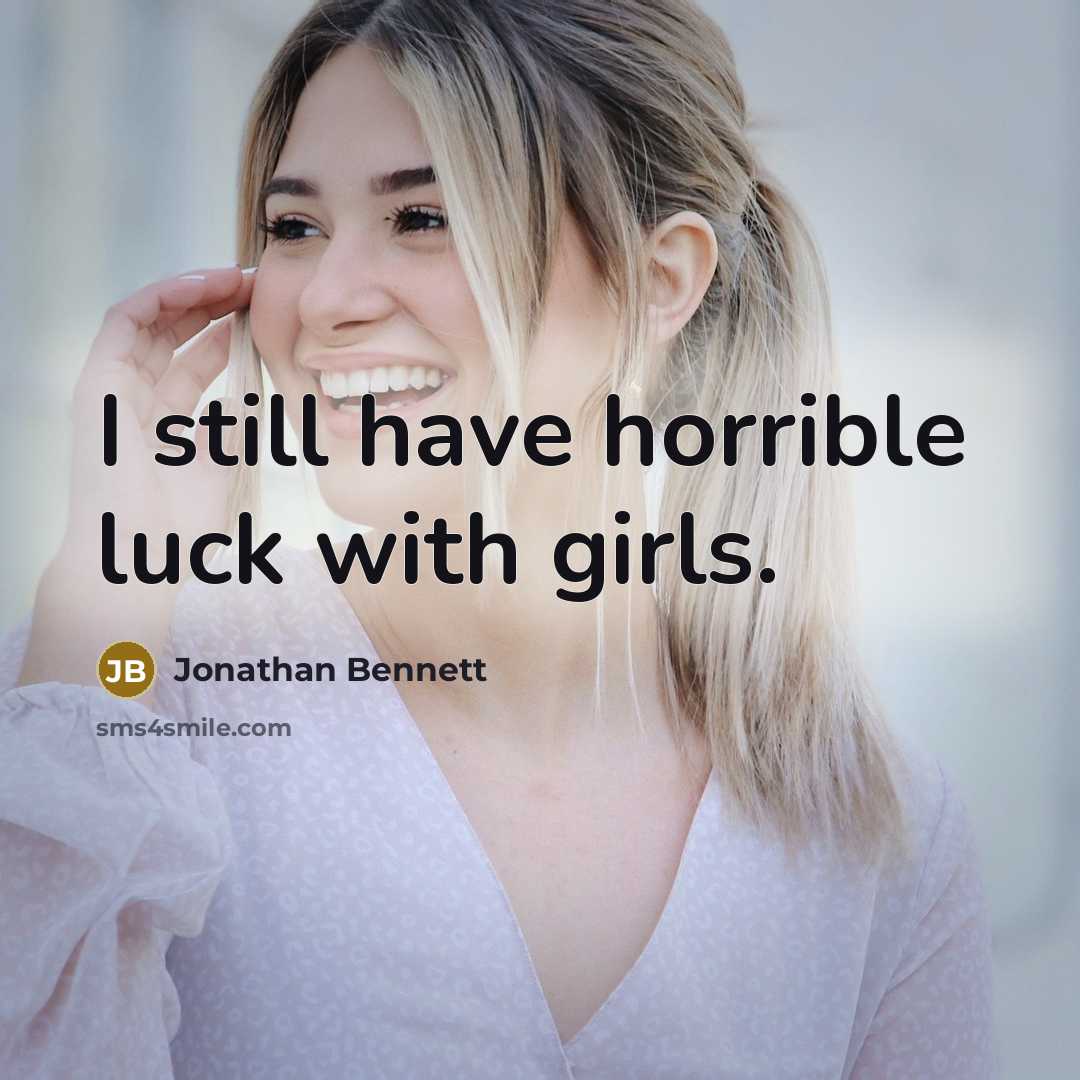 “I still have horrible luck with girls.…” quote by Jonathan Bennett