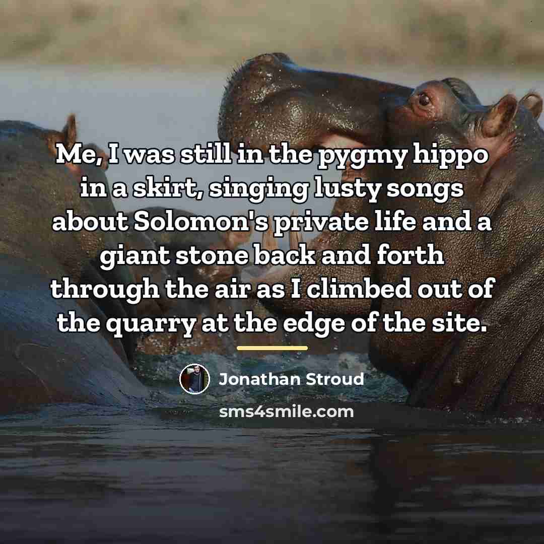 “Me, I was still in the pygmy hippo in a…” quote by Jonathan Stroud