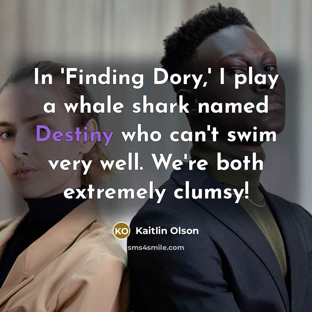 “In 'Finding Dory,' I play a whale shark named Destiny who can't swim very well. We're both extremely clumsy!” quote by Kaitlin Olson
