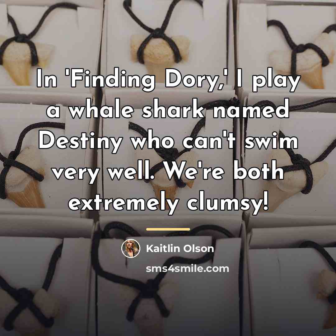 “In 'Finding Dory,' I play a whale shark named Destiny…” quote by Kaitlin Olson