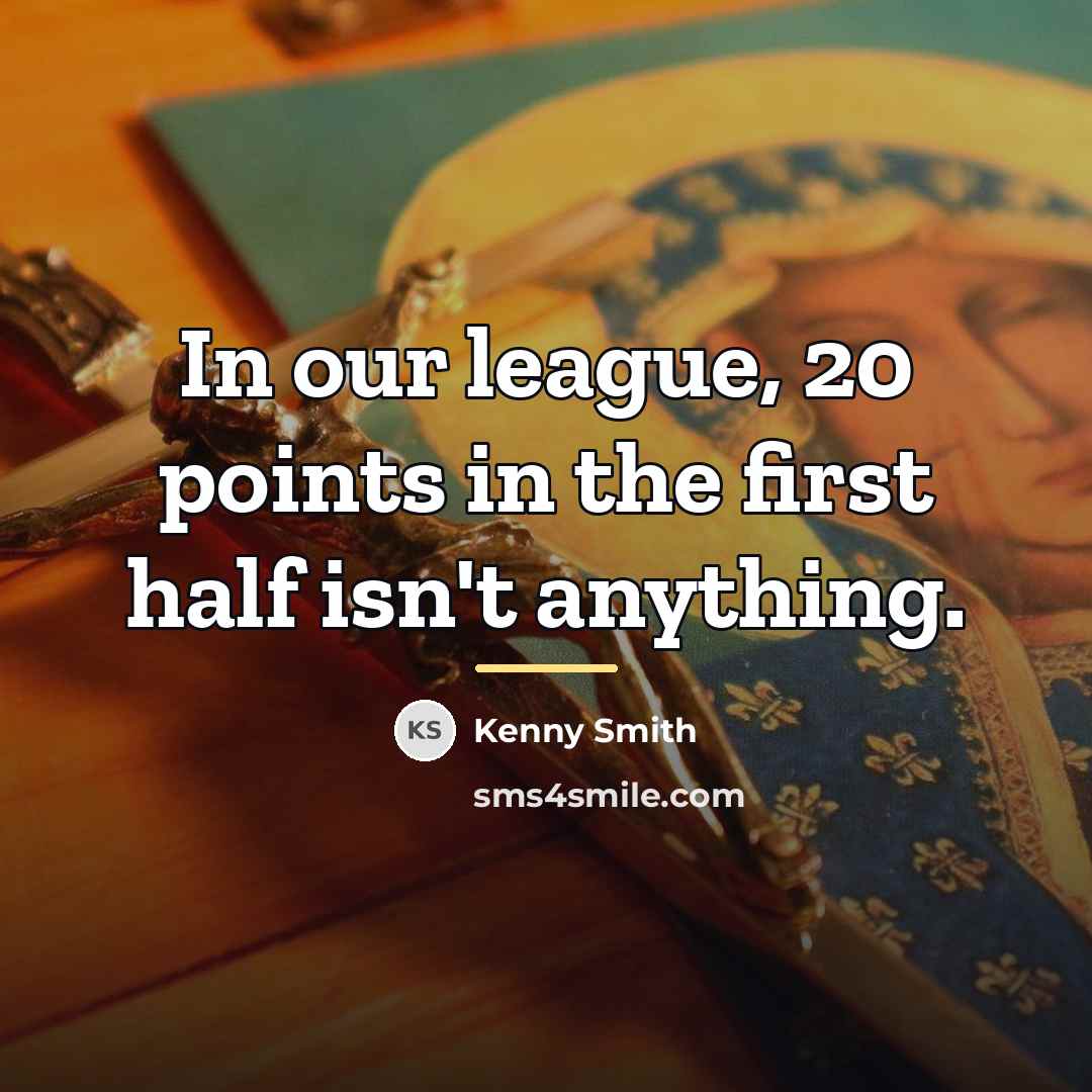 “In our league, 20 points in the first half isn't…” quote by Kenny Smith