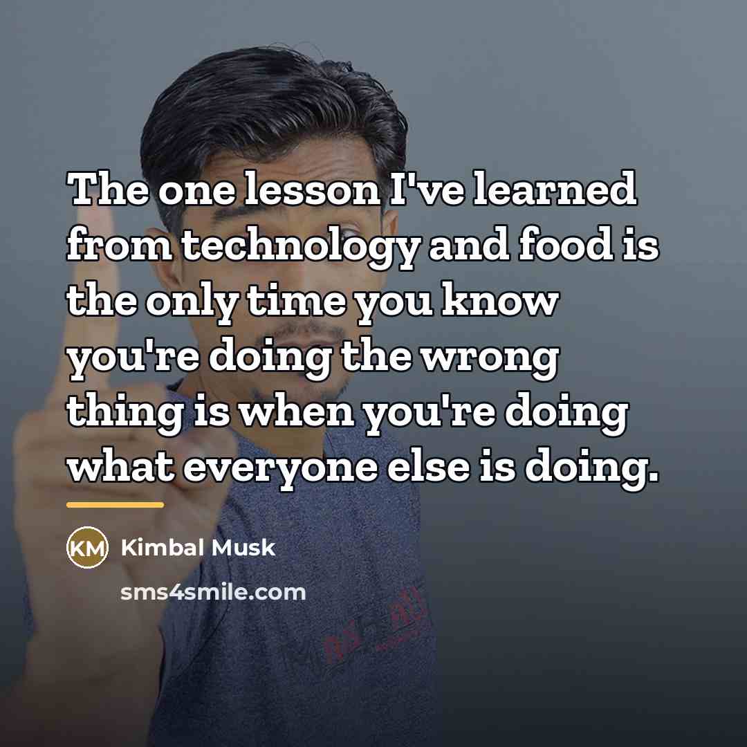 “The one lesson I've learned from technology and food is…” quote by Kimbal Musk