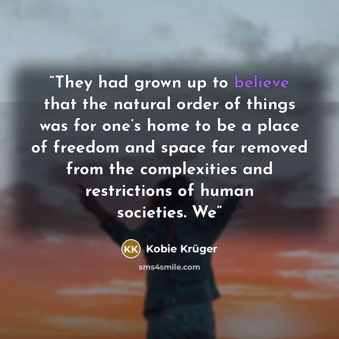 “They had grown up to believe that the natural order of things was for one’s home to be a place of freedom and space far removed from the complexities and restrictions of human societies. We” quote by Kobie Krüger