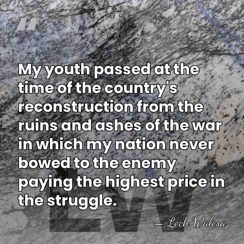 My youth passed at the time of the country's reconstruction from the&hellip; - Lech Walesa