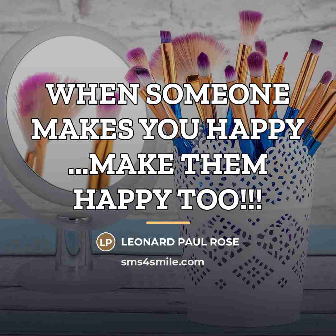 “WHEN SOMEONE MAKES YOU HAPPY ...MAKE THEM HAPPY TOO!!!…” quote by LEONARD PAUL ROSE