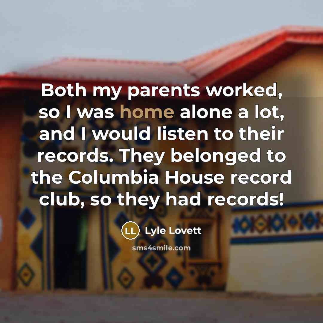“Both my parents worked, so I was home alone a…” quote by Lyle Lovett
