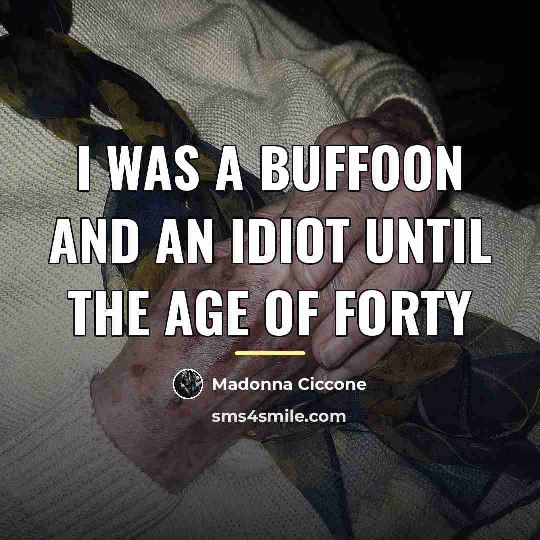 “I was a buffoon and an idiot until the age…” quote by Madonna Ciccone