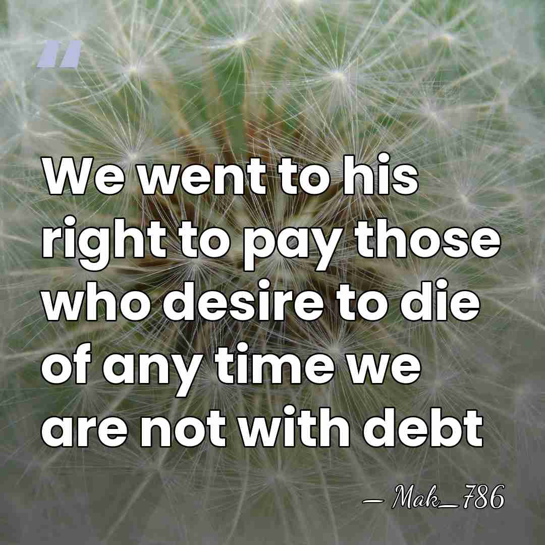 We went to his right to pay those who desire to die&hellip; - Mak_786