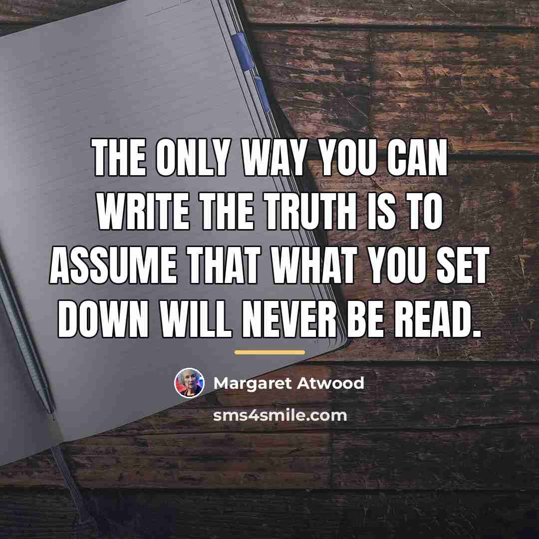 “The only way you can write the truth is to…” quote by Margaret Atwood