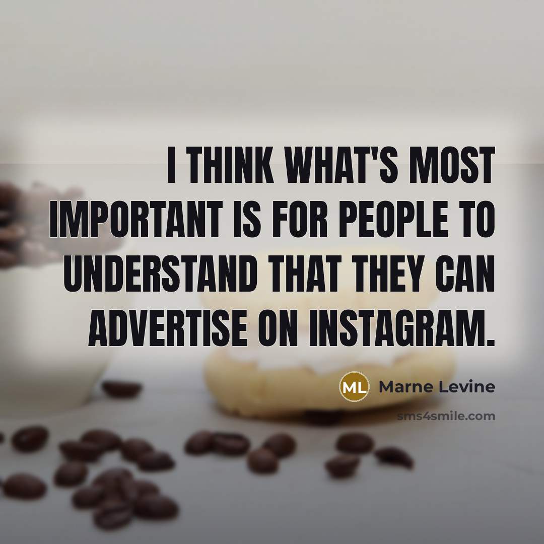 “I think what's most important is for people to understand that they can advertise on Instagram.” quote by Marne Levine