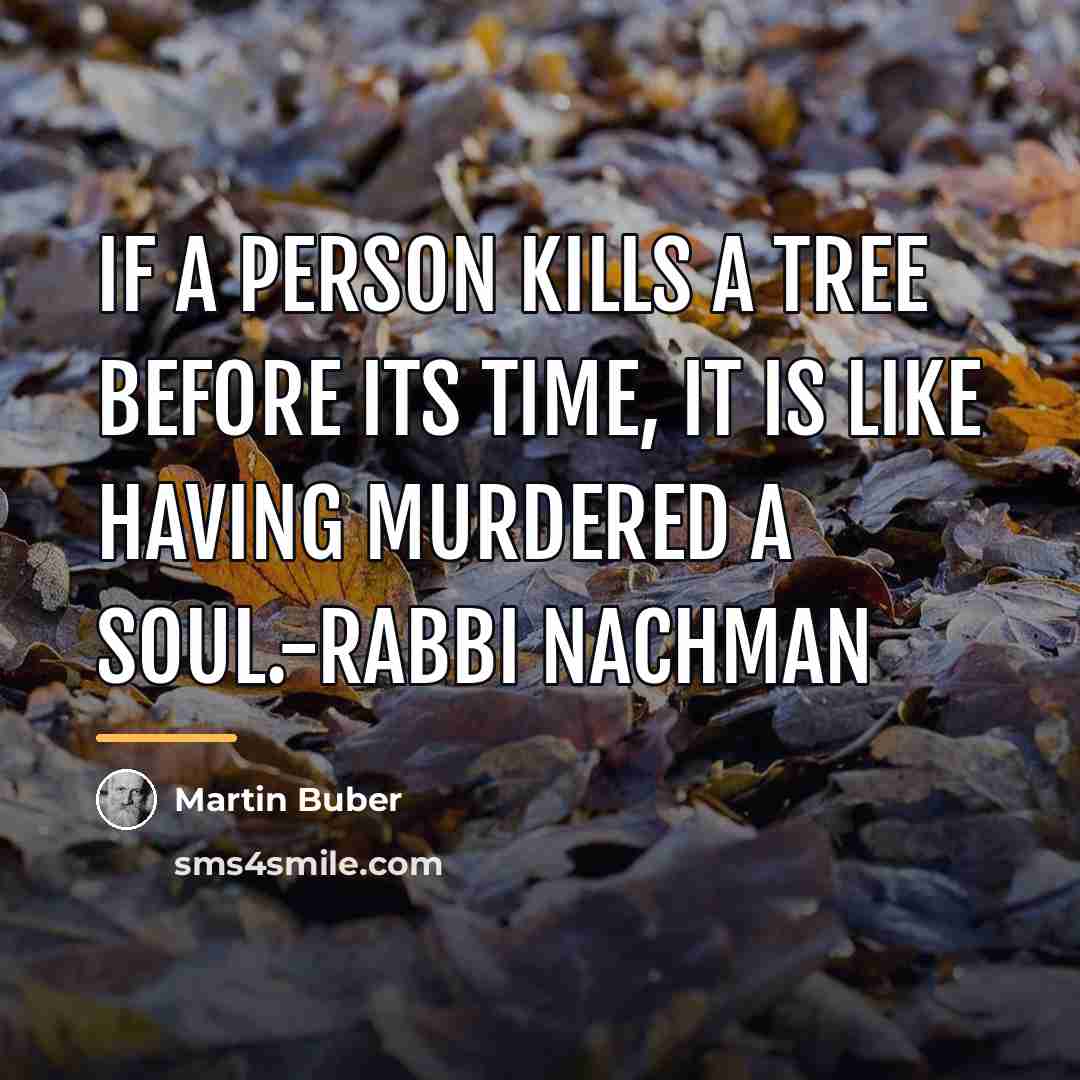 “If a person kills a tree before its time, it…” quote by Martin Buber