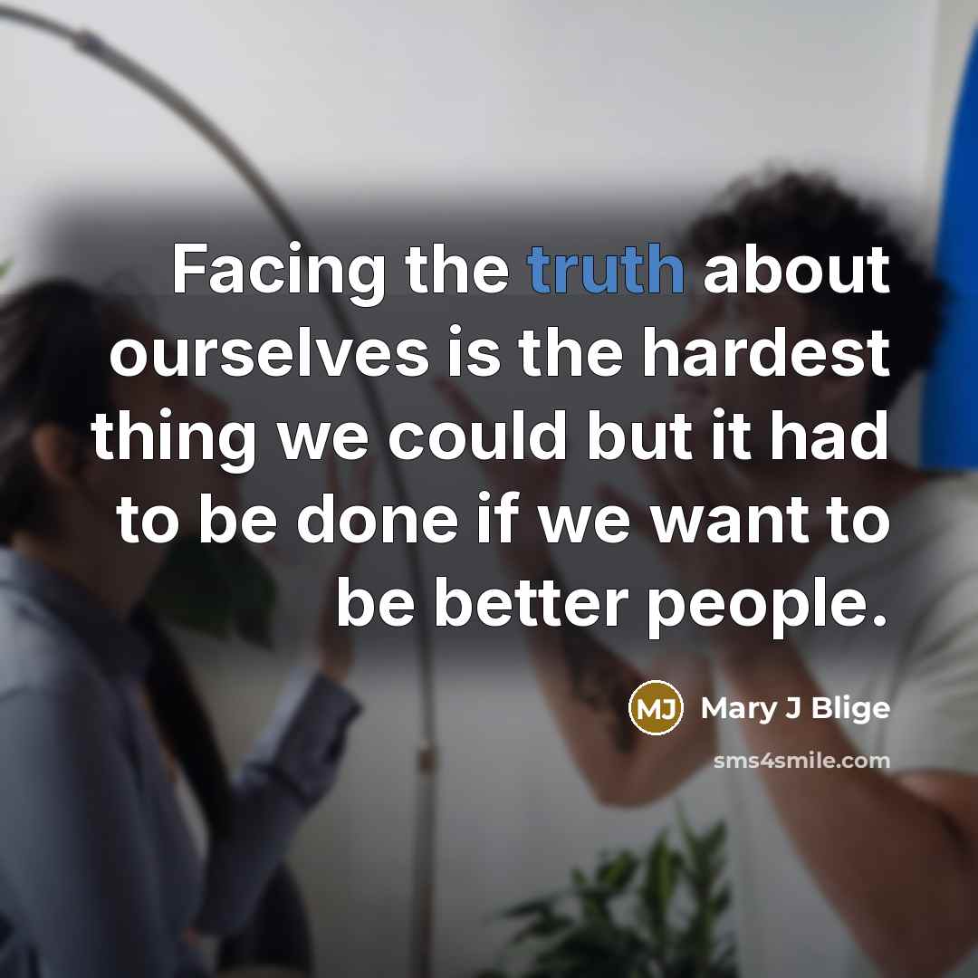 “Facing the truth about ourselves is the hardest thing we…” quote by Mary J Blige