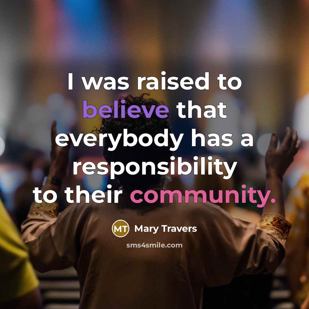 “I was raised to believe that everybody has a responsibility…” quote by Mary Travers