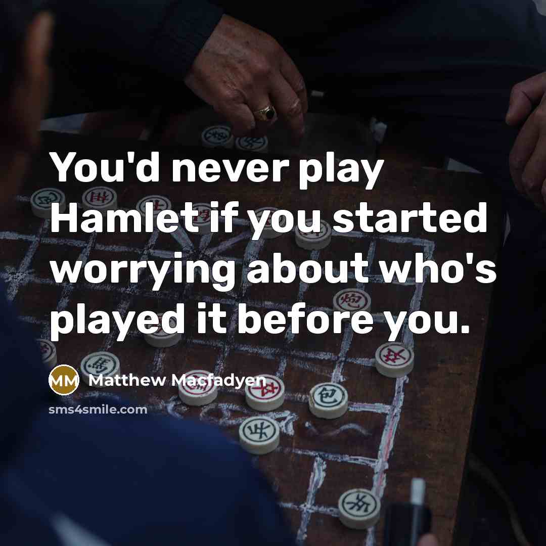 “You'd never play Hamlet if you started worrying about who's…” quote by Matthew Macfadyen