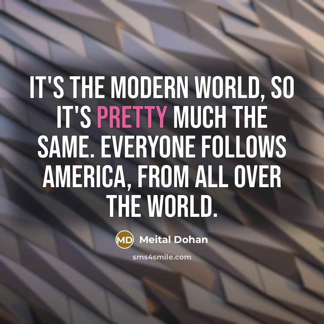 “It's the modern world, so it's pretty much the same.…” quote by Meital Dohan
