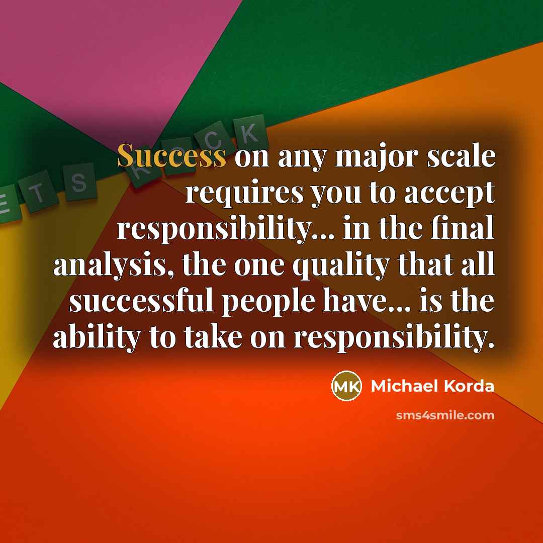 “Success on any major scale requires you to accept responsibility...…” quote by Michael Korda