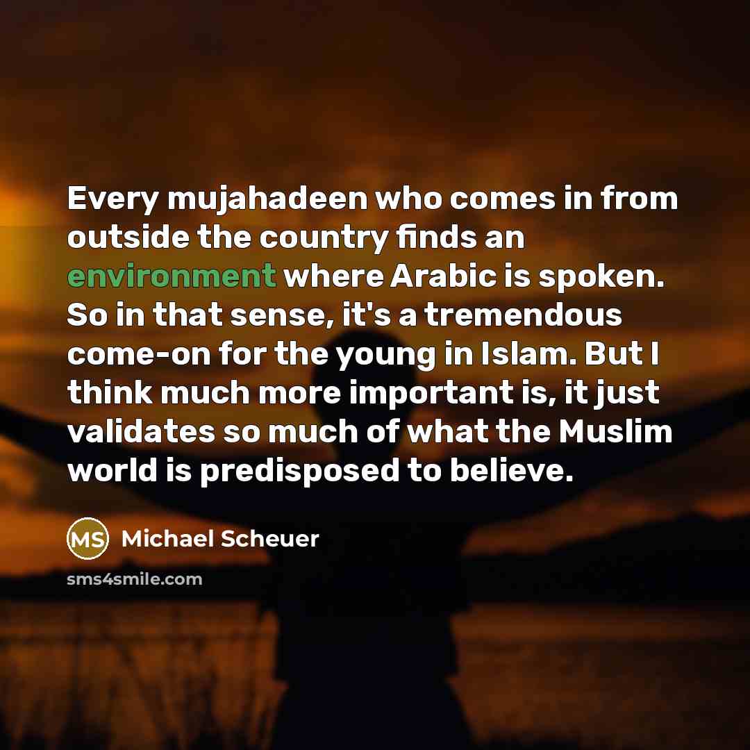 “Every mujahadeen who comes in from outside the country finds…” quote by Michael Scheuer