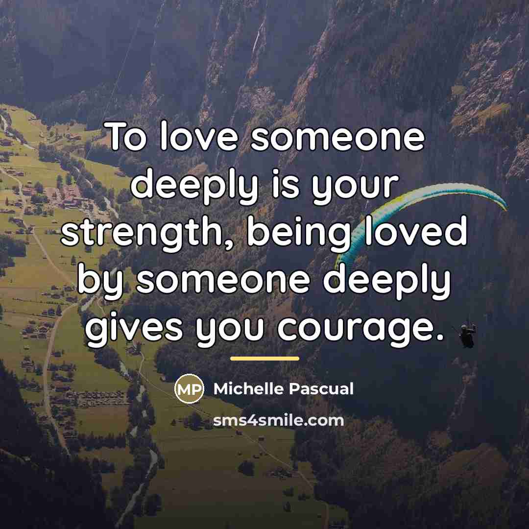 “To love someone deeply is your strength, being loved by…” quote by Michelle Pascual
