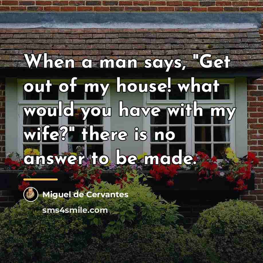 “When a man says, "Get out of my house! what…” quote by Miguel de Cervantes