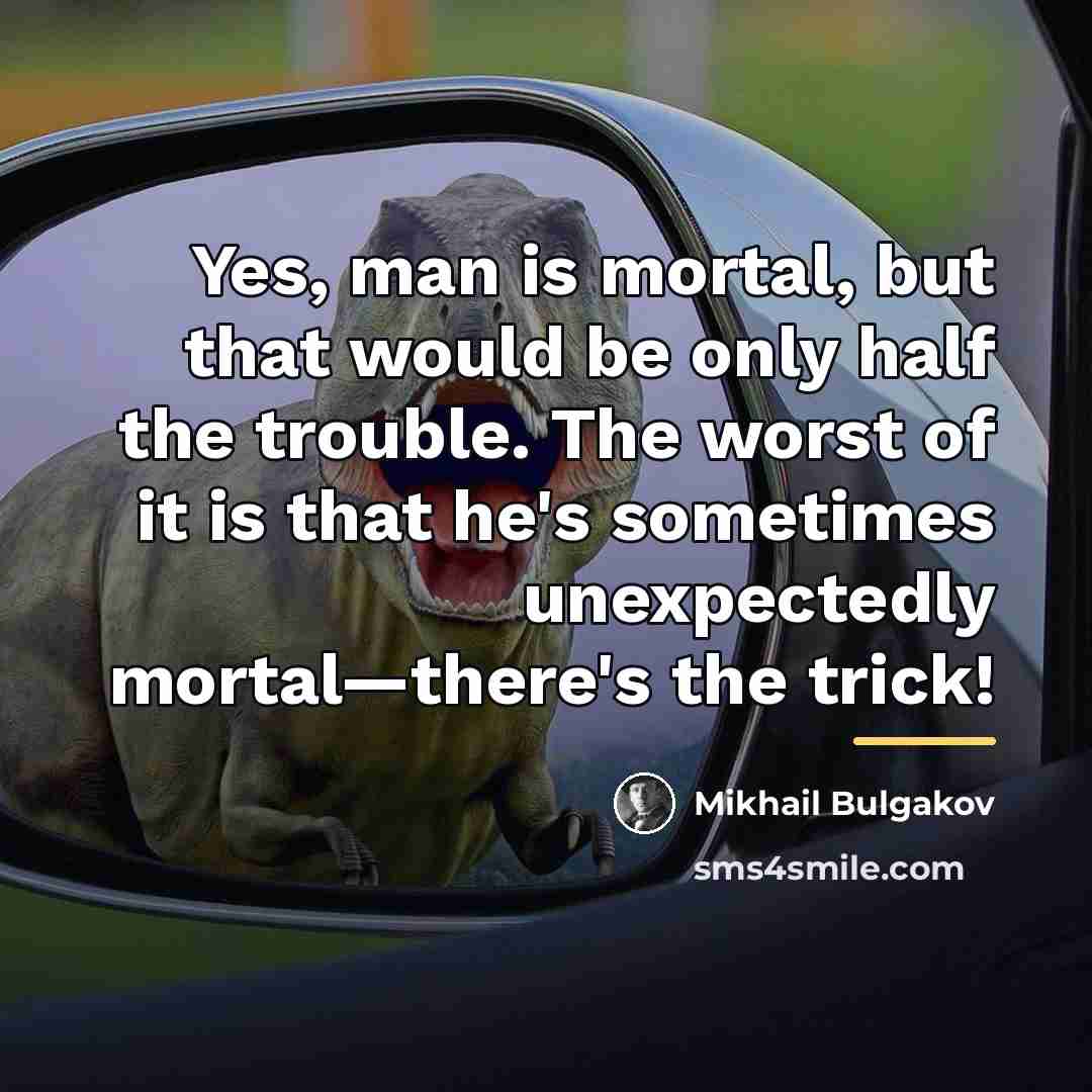 “Yes, man is mortal, but that would be only half…” quote by Mikhail Bulgakov