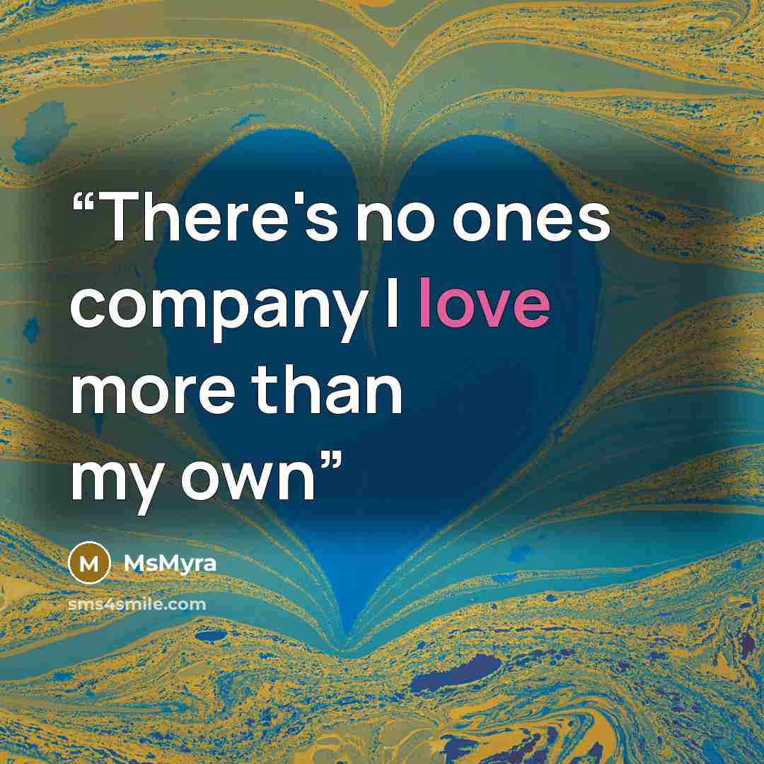 “There's no ones company I love more than my own” quote by MsMyra
