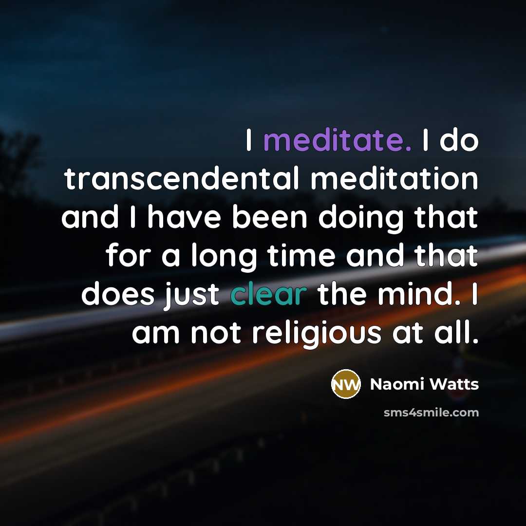 “I meditate. I do transcendental meditation and I have been…” quote by Naomi Watts
