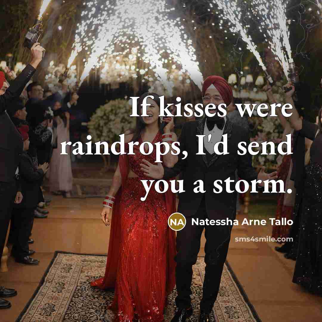 “If kisses were raindrops, I'd send you a storm.…” quote by Natessha Arne Tallo