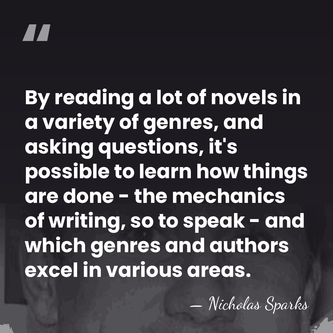 By reading a lot of novels in a variety of genres, and&hellip; - Nicholas Sparks
