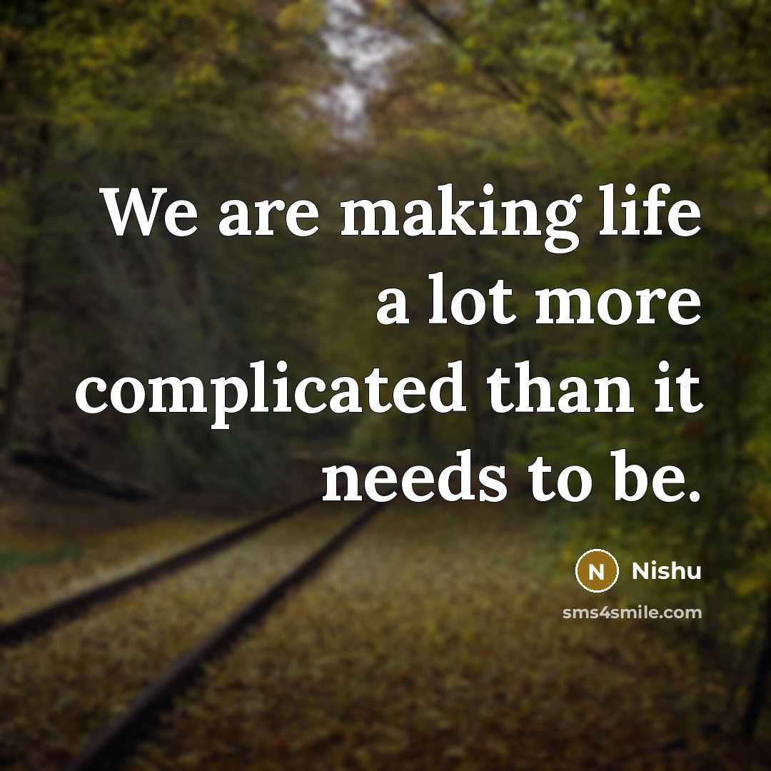 “We are making life a lot more complicated than it…” quote by Nishu