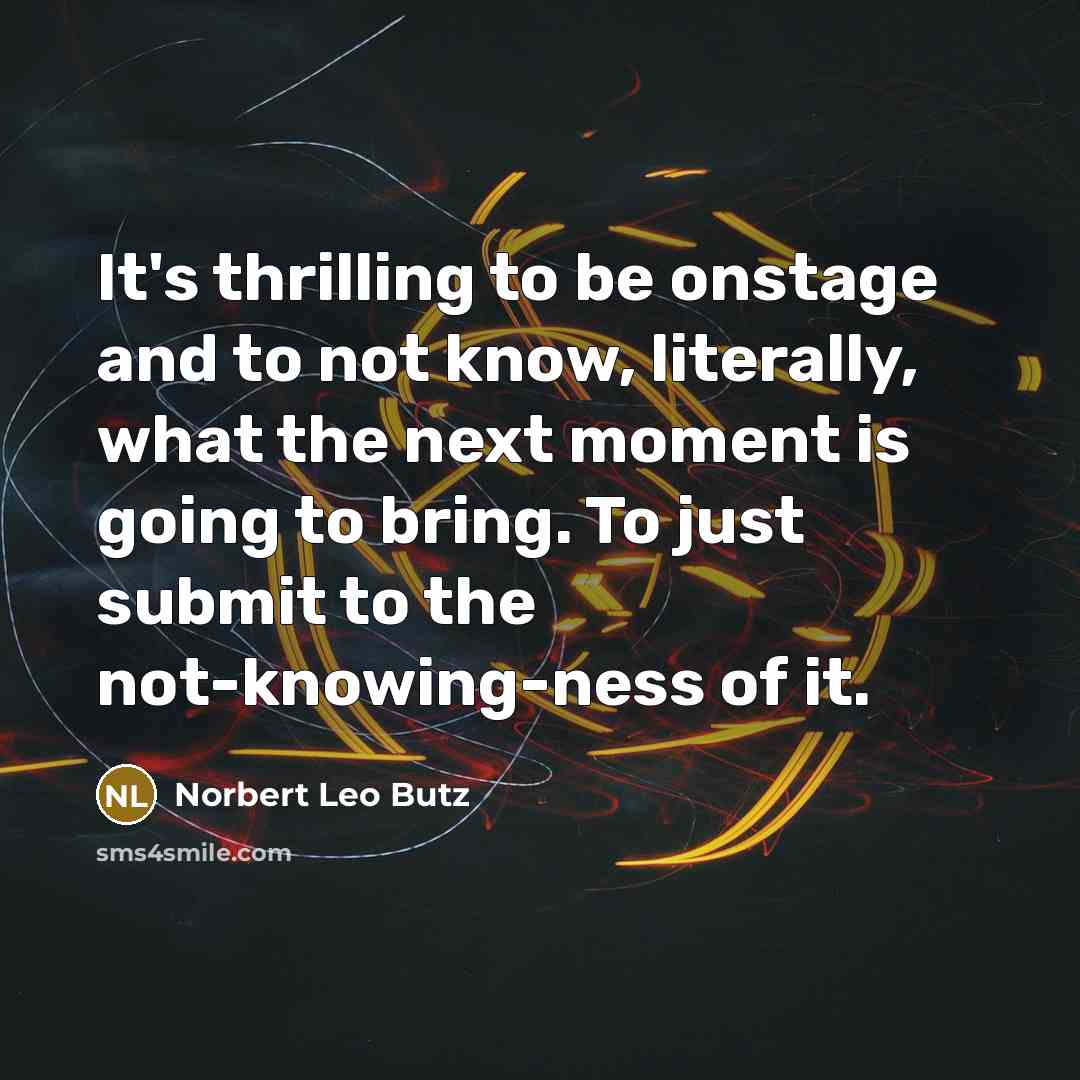“It's thrilling to be onstage and to not know, literally,…” quote by Norbert Leo Butz