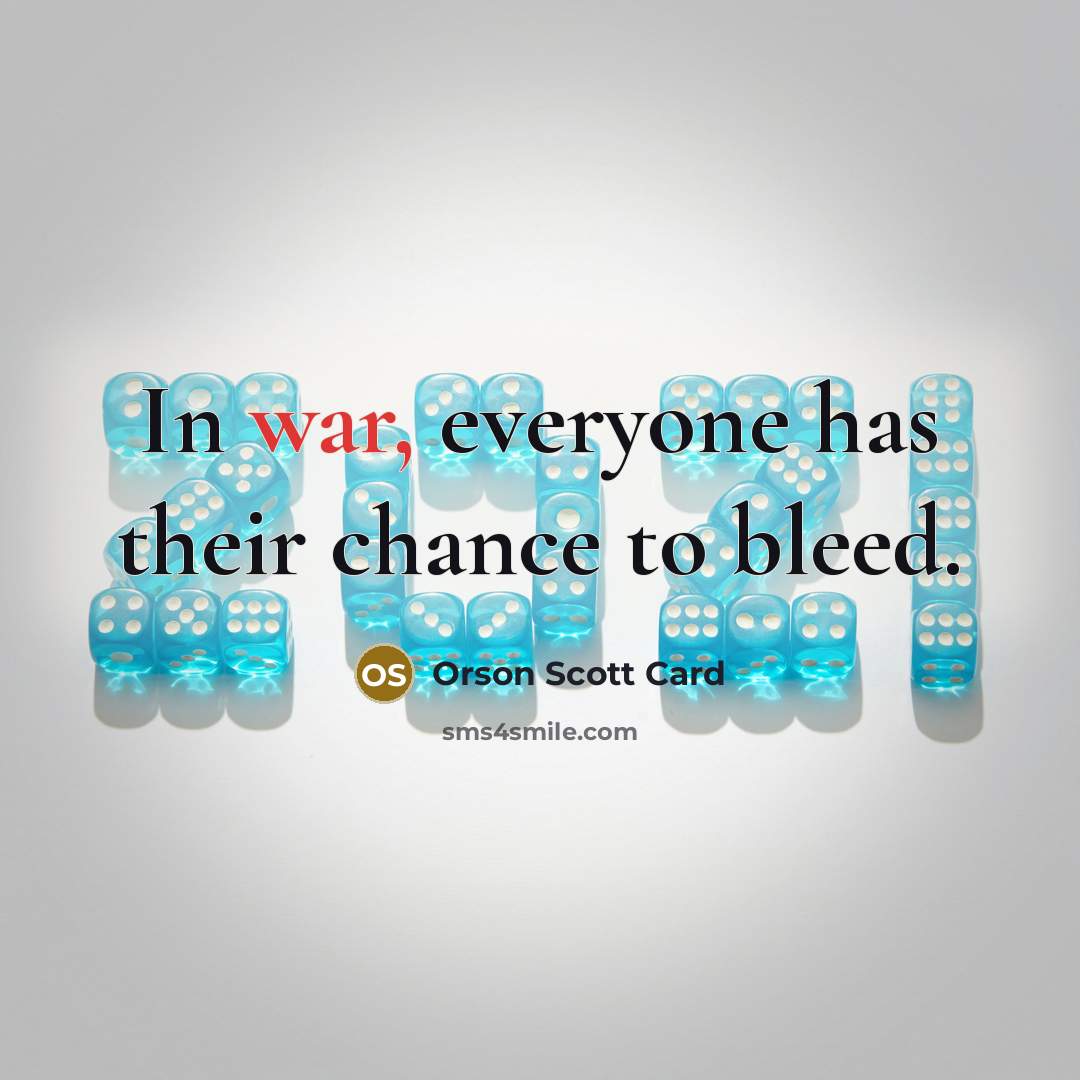 “In war, everyone has their chance to bleed.” quote by Orson Scott Card