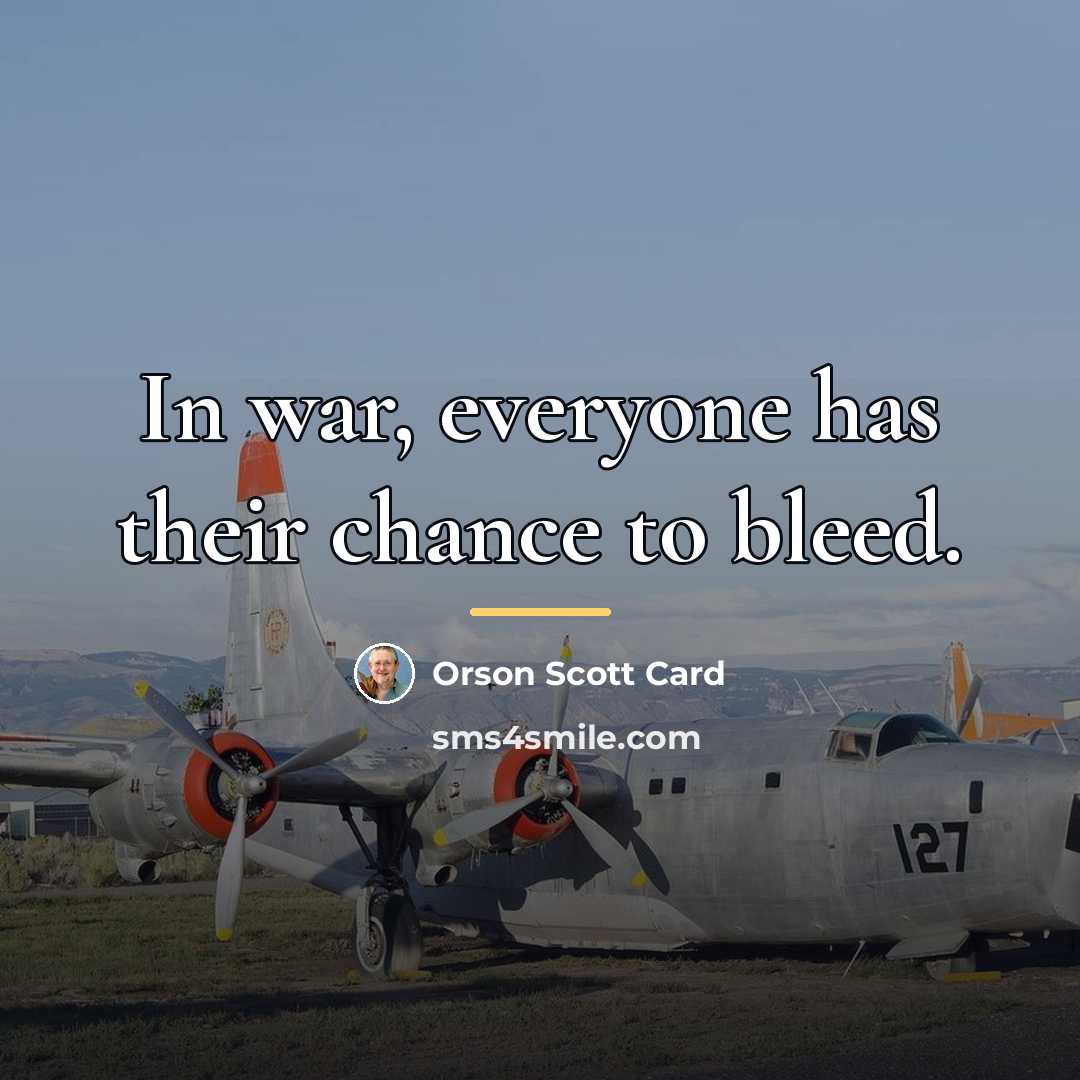 “In war, everyone has their chance to bleed.…” quote by Orson Scott Card