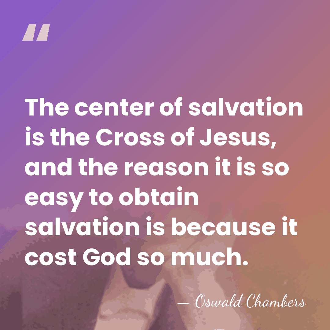 The center of salvation is the Cross of Jesus, and the reason&hellip; - Oswald Chambers