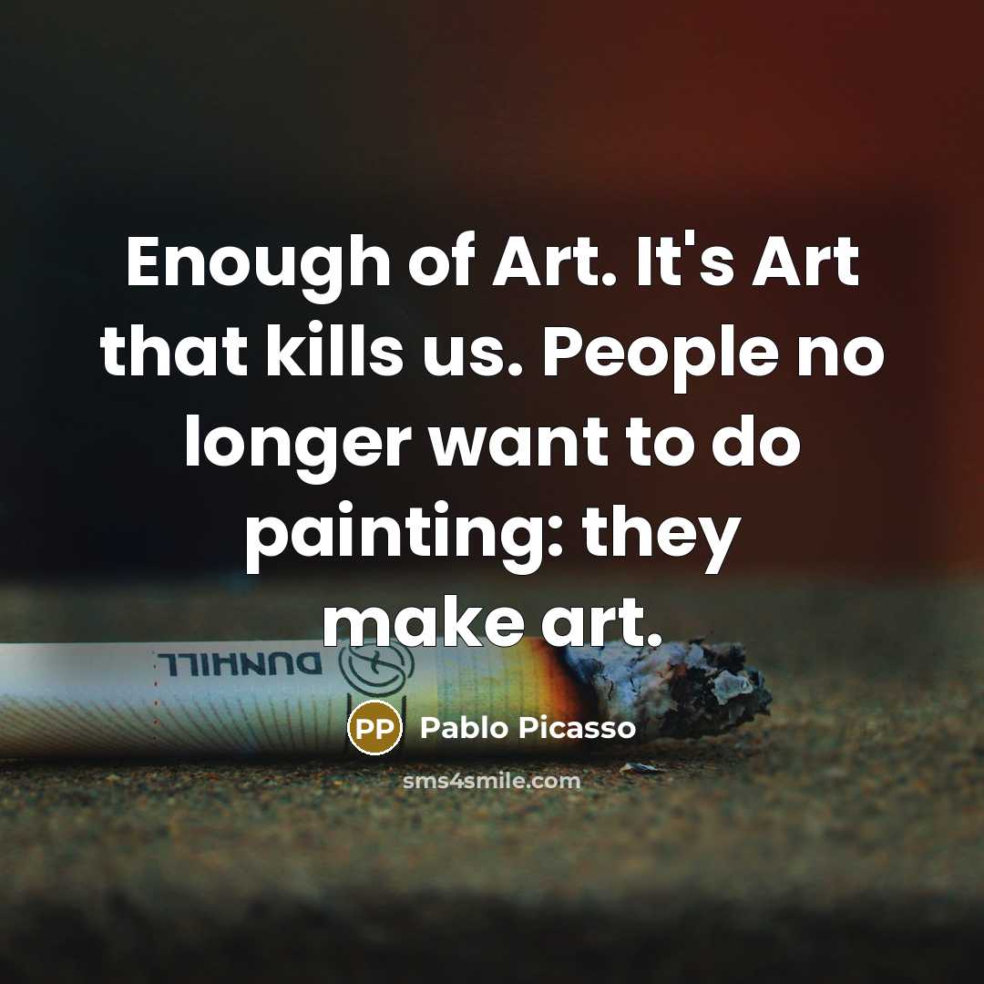 “Enough of Art. It's Art that kills us. People no…” quote by Pablo Picasso