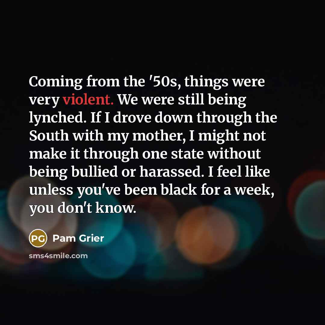 “Coming from the '50s, things were very violent. We were…” quote by Pam Grier