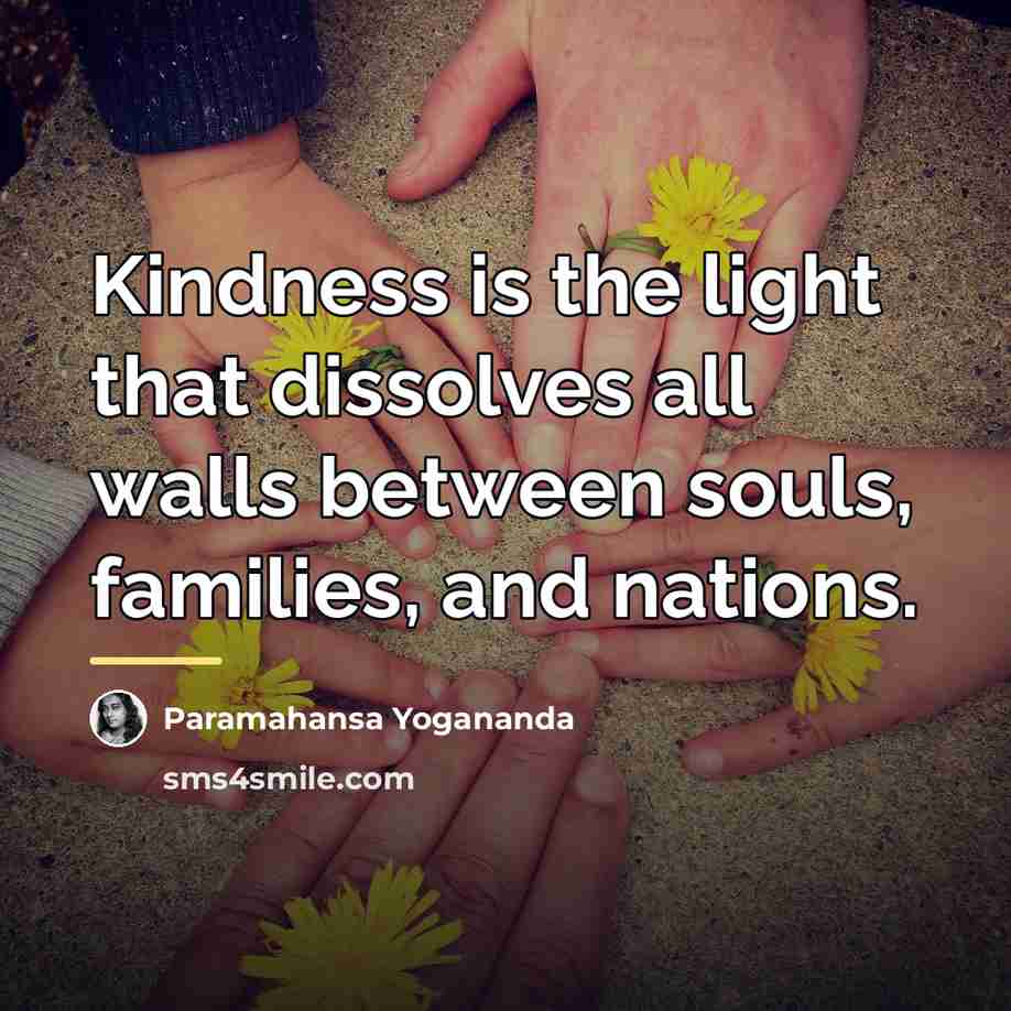“Kindness is the light that dissolves all walls between souls,…” quote by Paramahansa Yogananda