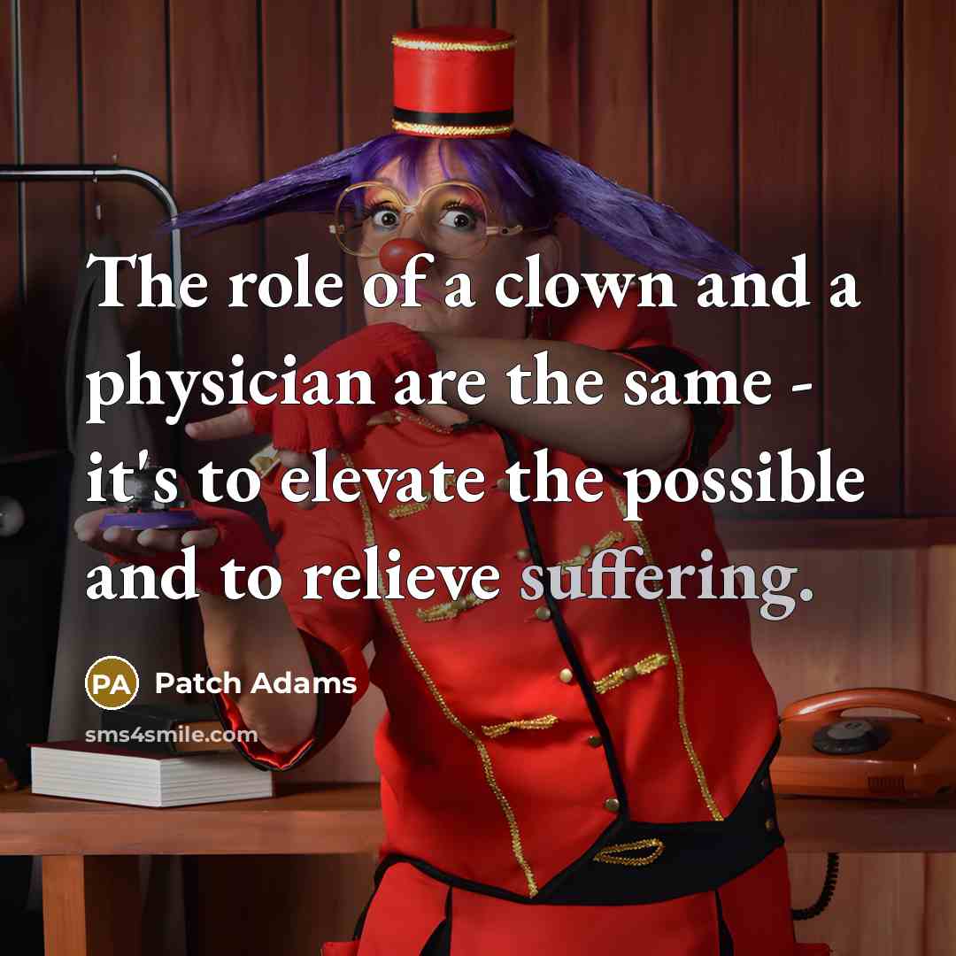 “The role of a clown and a physician are the…” quote by Patch Adams