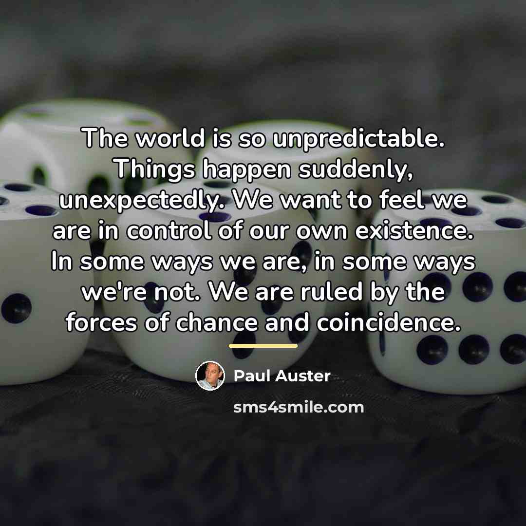 “The world is so unpredictable. Things happen suddenly, unexpectedly. We…” quote by Paul Auster